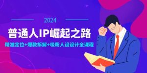 普通人IP崛起之路：打造个人品牌，精准定位+爆款拆解+吸粉人设设计全课程-小本创业副业项目推荐_零成本在家赚钱项目_中赚网