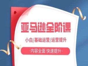 亚马越全阶课，小白/基础运营/运营提升，内容全面，快速提升-小本创业副业项目推荐_零成本在家赚钱项目_中赚网