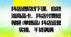 抖店进阶线下课，自然流商品卡，抖店付费短视频(单爆品)抖店运营实操，干货满满-小本创业副业项目推荐_零成本在家赚钱项目_中赚网