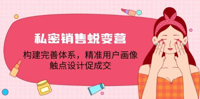 私密销售蜕变营：构建完善体系，精准用户画像，触点设计促成交-小本创业副业项目推荐_零成本在家赚钱项目_中赚网