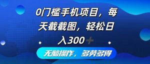 （12451期）0门槛手机项目，每天截截图，轻松日入300+，无脑操作多劳多得-小本创业副业项目推荐_零成本在家赚钱项目_中赚网