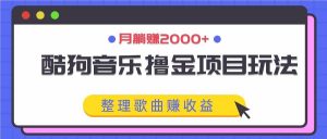 酷狗音乐撸金项目玩法，整理歌曲赚收益，月躺赚2000+-小本创业副业项目推荐_零成本在家赚钱项目_中赚网