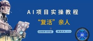 AI项目实操教程，“复活”亲人【9节视频课程】-小本创业副业项目推荐_零成本在家赚钱项目_中赚网