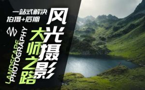 风光摄影大师之路(拍摄+后期)，一站式解决拍摄+后期-小本创业副业项目推荐_零成本在家赚钱项目_中赚网