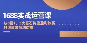 （12482期）1688实战运营课：从0到1，5大基石构建盈利体系，打造高效盈利店铺-小本创业副业项目推荐_零成本在家赚钱项目_中赚网