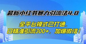 （12505期）最新小红书暴力引流法4.0， 全平台模式已打通，日精准引流300+，加爆微…-小本创业副业项目推荐_零成本在家赚钱项目_中赚网