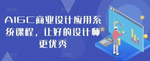 AIGC商业设计应用系统课程，让好的设计师更优秀-小本创业副业项目推荐_零成本在家赚钱项目_中赚网