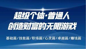 超级个体·普通人创造财富的无限游戏，基础篇/技能篇/职场篇/心灵篇/卓越篇/赚钱篇-小本创业副业项目推荐_零成本在家赚钱项目_中赚网