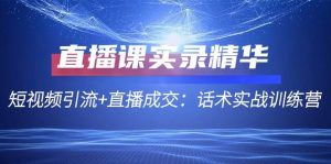 直播课实录精华：短视频引流+直播成交：话术实战训练营-小本创业副业项目推荐_零成本在家赚钱项目_中赚网
