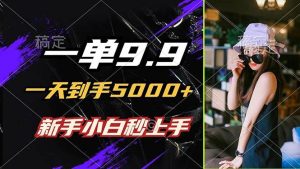 （12536期）一单9.9，一天到手5000+，不挑人，小白当天上手，制作作品只需1分钟-小本创业副业项目推荐_零成本在家赚钱项目_中赚网