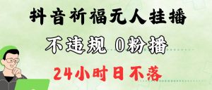 抖音最新祈福无人挂播，单日撸音浪收2万+0粉手机可开播，新手小白一看就会-小本创业副业项目推荐_零成本在家赚钱项目_中赚网