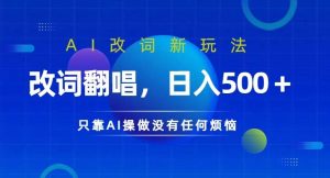 AI改词新玩法，改词翻唱，日入几张，只靠AI操做没有任何烦恼【揭秘】-小本创业副业项目推荐_零成本在家赚钱项目_中赚网