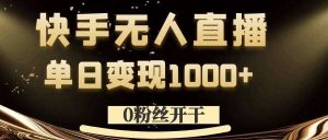 0粉丝开干，快手无人直播，单日变现1k+【揭秘】-小本创业副业项目推荐_零成本在家赚钱项目_中赚网