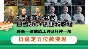 （12552期）9月最新小和尚日引200+创业粉教程，最新一键生成工具3分钟一条，日稳定…-小本创业副业项目推荐_零成本在家赚钱项目_中赚网