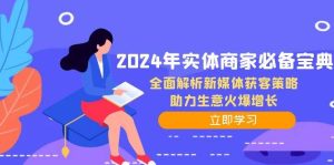 2024年实体商家必备宝典：全面解析新媒体获客策略，助力生意火爆增长-小本创业副业项目推荐_零成本在家赚钱项目_中赚网