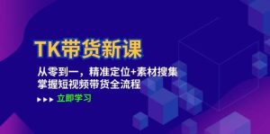 （12588期）TK带货新课：从零到一，精准定位+素材搜集 掌握短视频带货全流程-小本创业副业项目推荐_零成本在家赚钱项目_中赚网