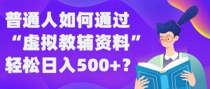 普通人如何通过“虚拟教辅”资料轻松日入500+?揭秘稳定玩法-小本创业副业项目推荐_零成本在家赚钱项目_中赚网