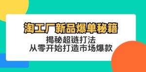（12600期）淘工厂新品爆单秘籍：揭秘超链打法，从零开始打造市场爆款-小本创业副业项目推荐_零成本在家赚钱项目_中赚网