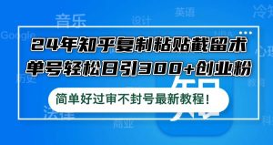 （12601期）24年知乎复制粘贴截留术，单号轻松日引300+创业粉，简单好过审不封号最…-小本创业副业项目推荐_零成本在家赚钱项目_中赚网