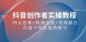 抖音创作者实操教程：四大思维+快速引流+变现路径，打造个性化优势账号-小本创业副业项目推荐_零成本在家赚钱项目_中赚网