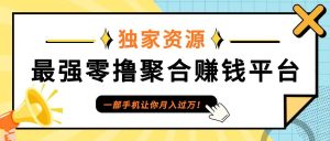 【首码】最强0撸聚合赚钱平台（独家资源）,单日单机100+，代理对接，扶持置顶-小本创业副业项目推荐_零成本在家赚钱项目_中赚网