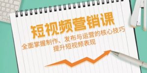 短视频&营销课：全面掌握制作、发布与运营的核心技巧，提升短视频表现-小本创业副业项目推荐_零成本在家赚钱项目_中赚网