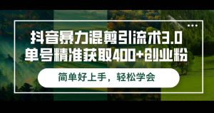 （12630期）抖音暴力混剪引流术3.0单号精准获取400+创业粉简单好上手，轻松学会-小本创业副业项目推荐_零成本在家赚钱项目_中赚网