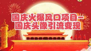国庆爆火风口项目——国庆头像引流变现，零门槛高收益，小白也能起飞-小本创业副业项目推荐_零成本在家赚钱项目_中赚网
