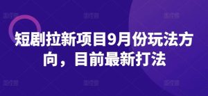 短剧拉新项目9月份玩法方向，目前最新打法-小本创业副业项目推荐_零成本在家赚钱项目_中赚网