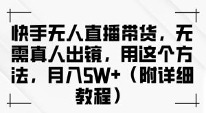 快手无人直播带货，无需真人出镜，用这个方法，月入过万(附详细教程)【揭秘】-小本创业副业项目推荐_零成本在家赚钱项目_中赚网