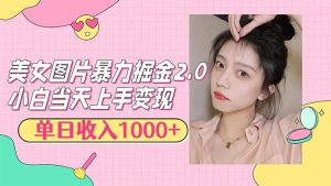 （12695期）美女图片暴力掘金2.0，轻松日入1000+，简单易上手-小本创业副业项目推荐_零成本在家赚钱项目_中赚网