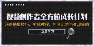 视频创作者全方位成长计划：涵盖拍摄技巧、剪辑教程、抖音运营与变现策略-小本创业副业项目推荐_零成本在家赚钱项目_中赚网