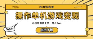 利用信息差玩转单机游戏变现，操作简单，小白可直接上手，月入2w+-小本创业副业项目推荐_零成本在家赚钱项目_中赚网