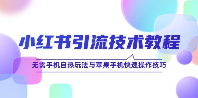 小红书引流技术教程：无需手机自热玩法与苹果手机快速操作技巧-小本创业副业项目推荐_零成本在家赚钱项目_中赚网