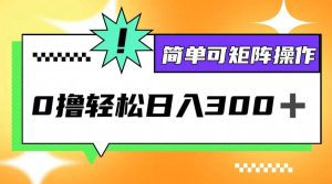 （12740期）0撸3.0，轻松日收300+，简单可矩阵操作-小本创业副业项目推荐_零成本在家赚钱项目_中赚网