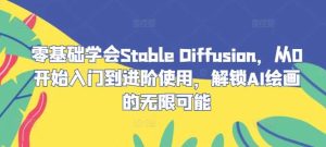 零基础学会Stable Diffusion，从0开始入门到进阶使用，解锁AI绘画的无限可能-小本创业副业项目推荐_零成本在家赚钱项目_中赚网