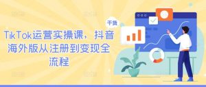 TikTok运营实操课，抖音海外版从注册到变现全流程-小本创业副业项目推荐_零成本在家赚钱项目_中赚网