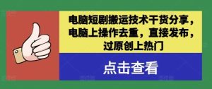 电脑短剧搬运技术干货分享，电脑上操作去重，直接发布，过原创上热门-小本创业副业项目推荐_零成本在家赚钱项目_中赚网