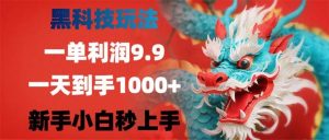 （12793期）黑科技玩法，一单利润9.9,一天到手1000+，新手小白秒上手-小本创业副业项目推荐_零成本在家赚钱项目_中赚网