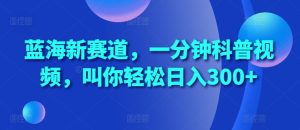 蓝海新赛道，一分钟科普视频，叫你轻松日入300+-小本创业副业项目推荐_零成本在家赚钱项目_中赚网
