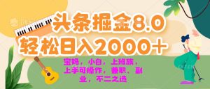 （13252期）今日头条掘金8.0最新玩法 轻松日入2000+ 小白，宝妈，上班族都可以轻松…-小本创业副业项目推荐_零成本在家赚钱项目_中赚网