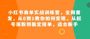 小红书商单实战训练营，全网首发，从0到1教你如何变现，从起号涨粉到稳定接单，适合新手-小本创业副业项目推荐_零成本在家赚钱项目_中赚网