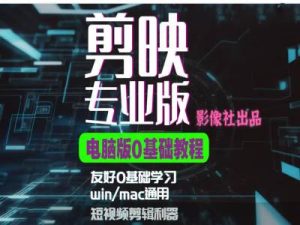 剪映电脑版进阶拔高案例实操,0基础学习,短视频剪辑利器-小本创业副业项目推荐_零成本在家赚钱项目_中赚网