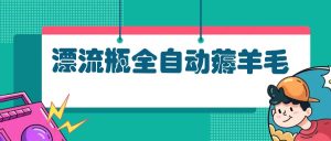 （13270期）漂流瓶全自动薅羊毛：适合小白，宝妈，上班族，操作也是十分的简单-小本创业副业项目推荐_零成本在家赚钱项目_中赚网