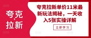 夸克拉新单价11米最新玩法揭秘，一天收入5张实操详解-小本创业副业项目推荐_零成本在家赚钱项目_中赚网