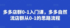 多多店群0-1入门课，多多自然流店群从0-1的思路流程-小本创业副业项目推荐_零成本在家赚钱项目_中赚网