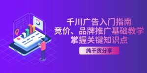 （13304期）千川广告入门指南｜竞价、品牌推广基础教学，掌握关键知识点-小本创业副业项目推荐_零成本在家赚钱项目_中赚网