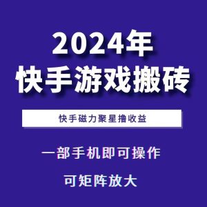 2024快手游戏搬砖 一部手机，快手磁力聚星撸收益，可矩阵操作-小本创业副业项目推荐_零成本在家赚钱项目_中赚网