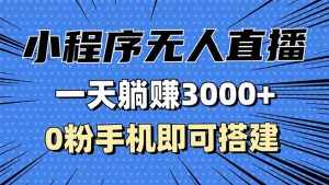 （13326期）抖音小程序无人直播，一天躺赚3000+，0粉手机可搭建，不违规不限流，小…-小本创业副业项目推荐_零成本在家赚钱项目_中赚网