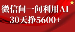 微信问一问分成，利用AI软件回答问题，复制粘贴就行，单号5600+-小本创业副业项目推荐_零成本在家赚钱项目_中赚网